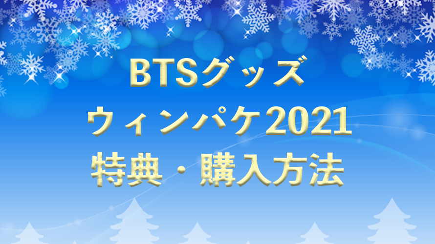 【BTSグッズ】 ウィンターパッケージ2021発売！ 予約・購入方法まとめ
